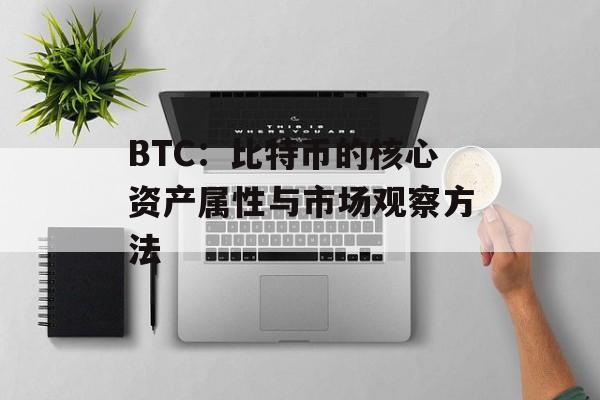 BTC：比特币的核心资产属性与市场观察方法